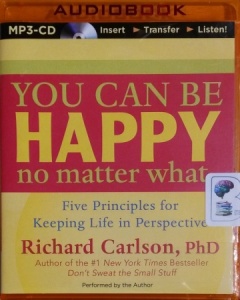 You Can Be Happy No Matter What - Five Principles for Keeping Life in Perspective written by Richard Carlson PhD performed by Richard Carlson PhD on MP3 CD (Unabridged)
